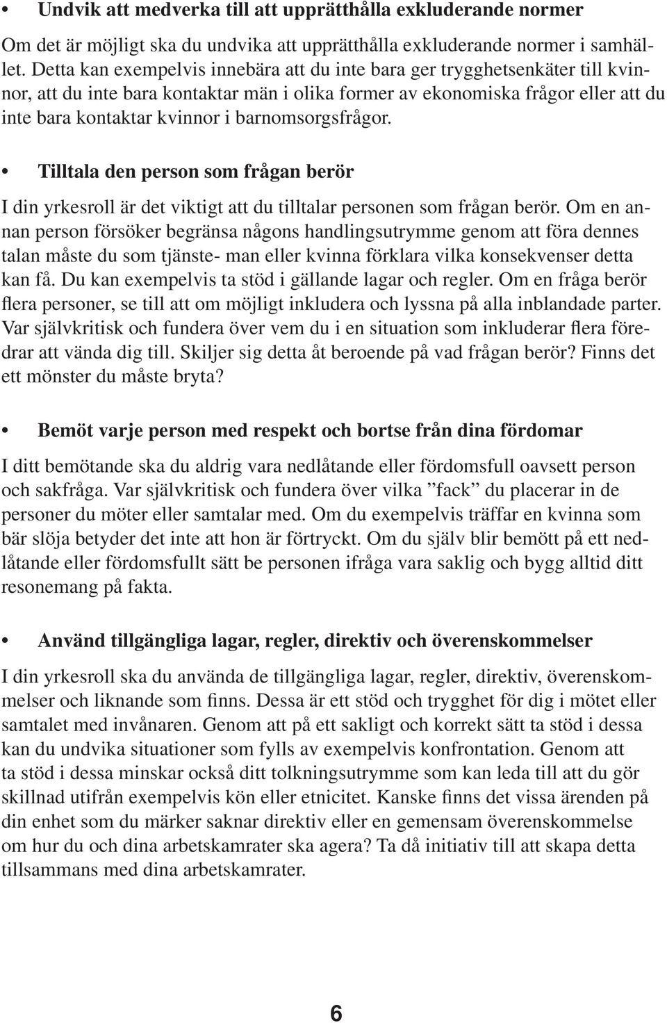 barnomsorgsfrågor. Tilltala den person som frågan berör I din yrkesroll är det viktigt att du tilltalar personen som frågan berör.