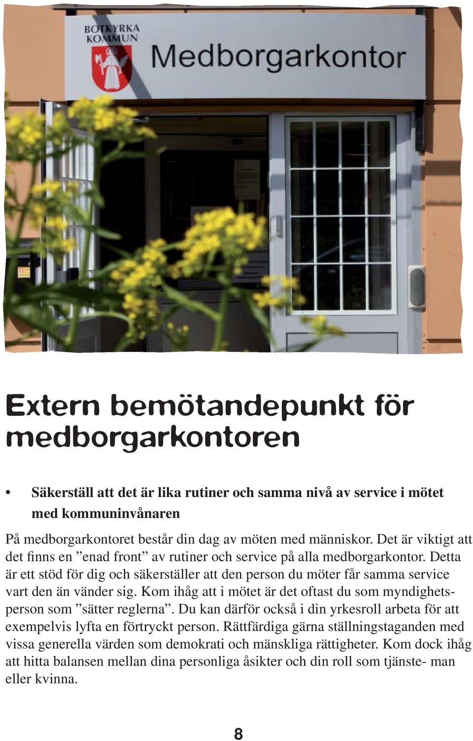 Detta är ett stöd för dig och säkerställer att den person du möter får samma service vart den än vänder sig. Kom ihåg att i mötet är det oftast du som myndighetsperson som sätter reglerna.