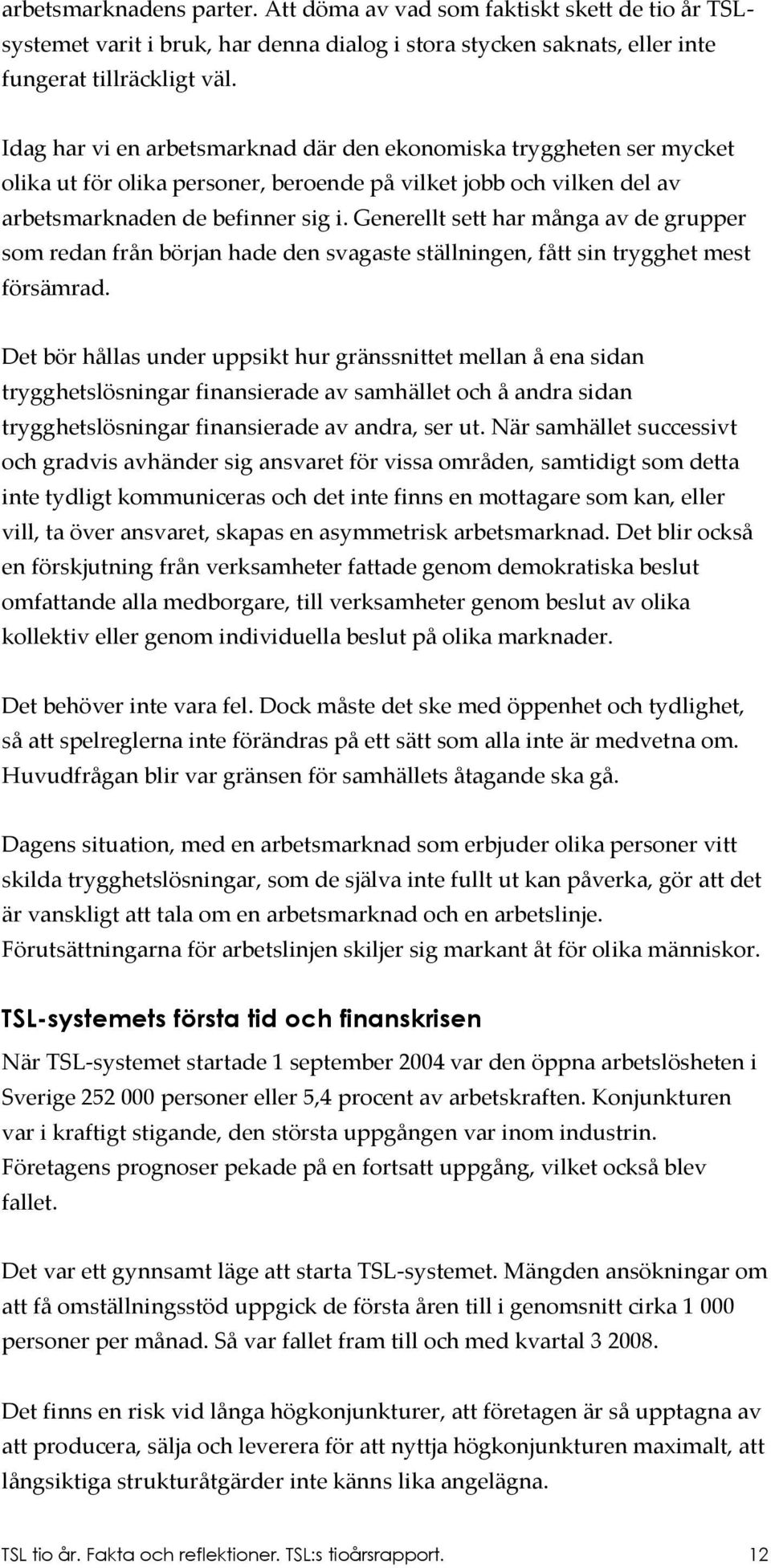 Generellt sett har många av de grupper som redan från början hade den svagaste ställningen, fått sin trygghet mest försämrad.