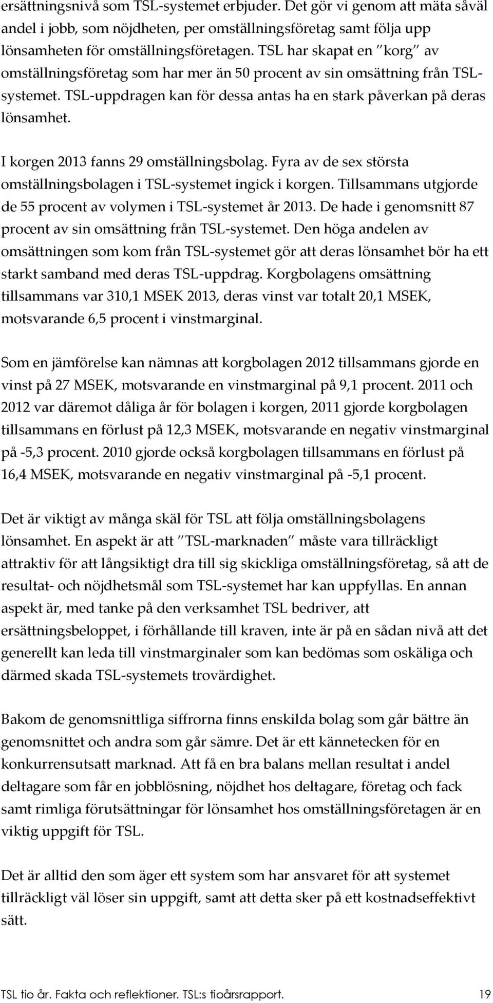 I korgen 2013 fanns 29 omställningsbolag. Fyra av de sex största omställningsbolagen i TSL-systemet ingick i korgen. Tillsammans utgjorde de 55 procent av volymen i TSL-systemet år 2013.