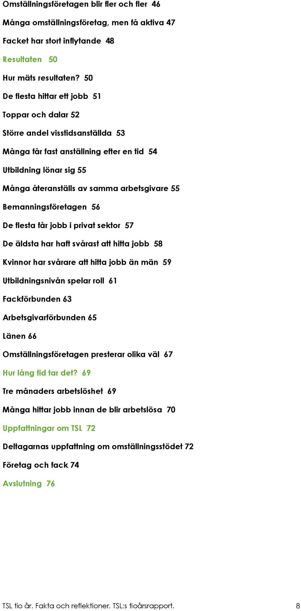 Bemanningsföretagen 56 De flesta får jobb i privat sektor 57 De äldsta har haft svårast att hitta jobb 58 Kvinnor har svårare att hitta jobb än män 59 Utbildningsnivån spelar roll 61 Fackförbunden 63