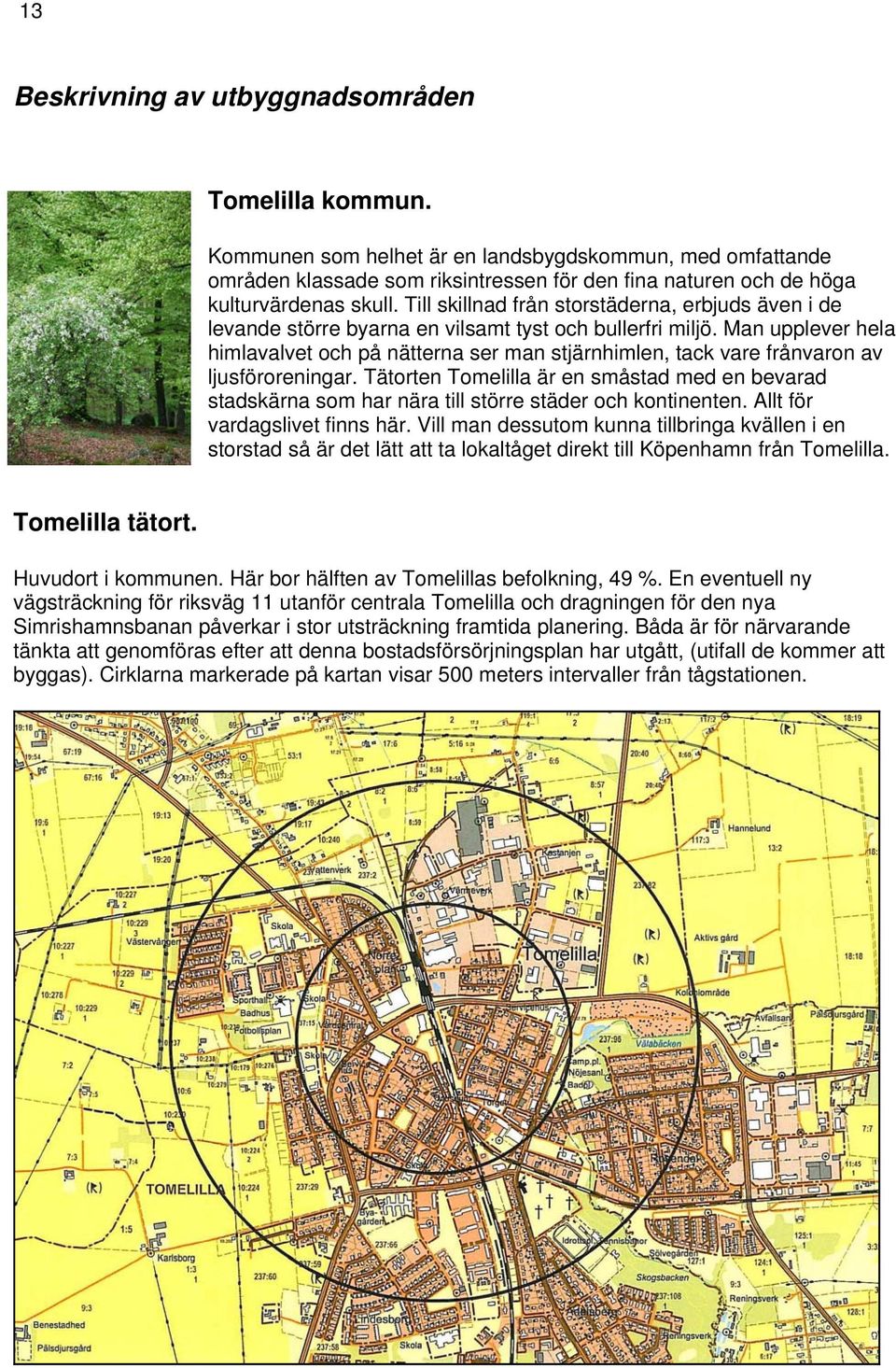 Till skillnad från storstäderna, erbjuds även i de levande större byarna en vilsamt tyst och bullerfri miljö.