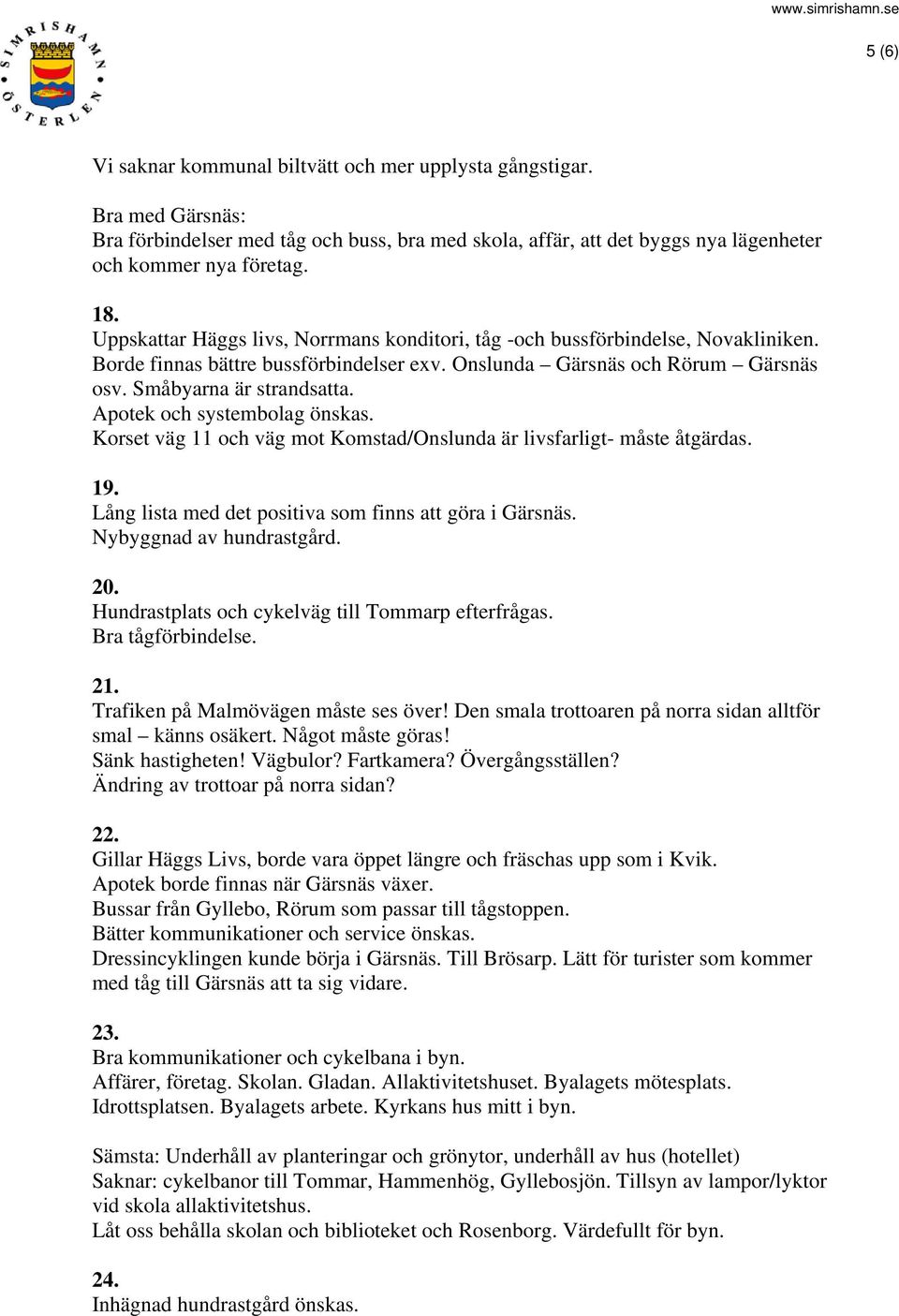 Apotek och systembolag önskas. Korset väg 11 och väg mot Komstad/Onslunda är livsfarligt- måste åtgärdas. 19. Lång lista med det positiva som finns att göra i Gärsnäs. Nybyggnad av hundrastgård. 20.