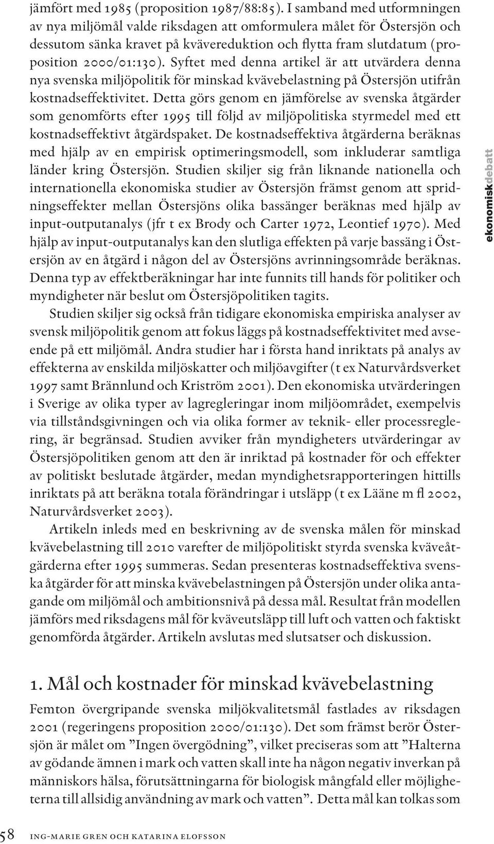Syftet med denna artikel är att utvärdera denna nya svenska miljöpolitik för minskad kvävebelastning på Östersjön utifrån kostnadseffektivitet.