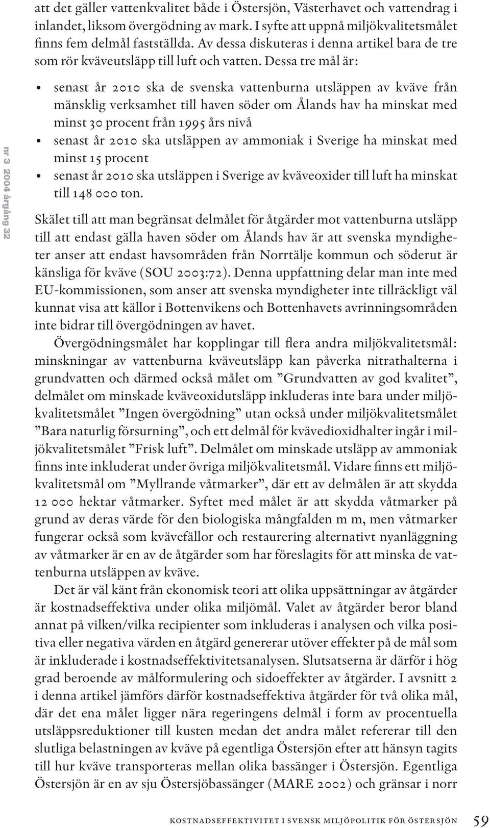 Dessa tre mål är: nr 3 2004 årgång 32 senast år 2010 ska de svenska vattenburna utsläppen av kväve från mänsklig verksamhet till haven söder om Ålands hav ha minskat med minst 30 procent från 1995