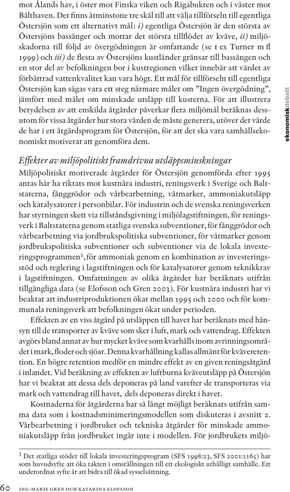 tillflödet av kväve, ii) miljöskadorna till följd av övergödningen är omfattande (se t ex Turner m fl 1999) och iii) de flesta av Östersjöns kustländer gränsar till bassängen och en stor del av