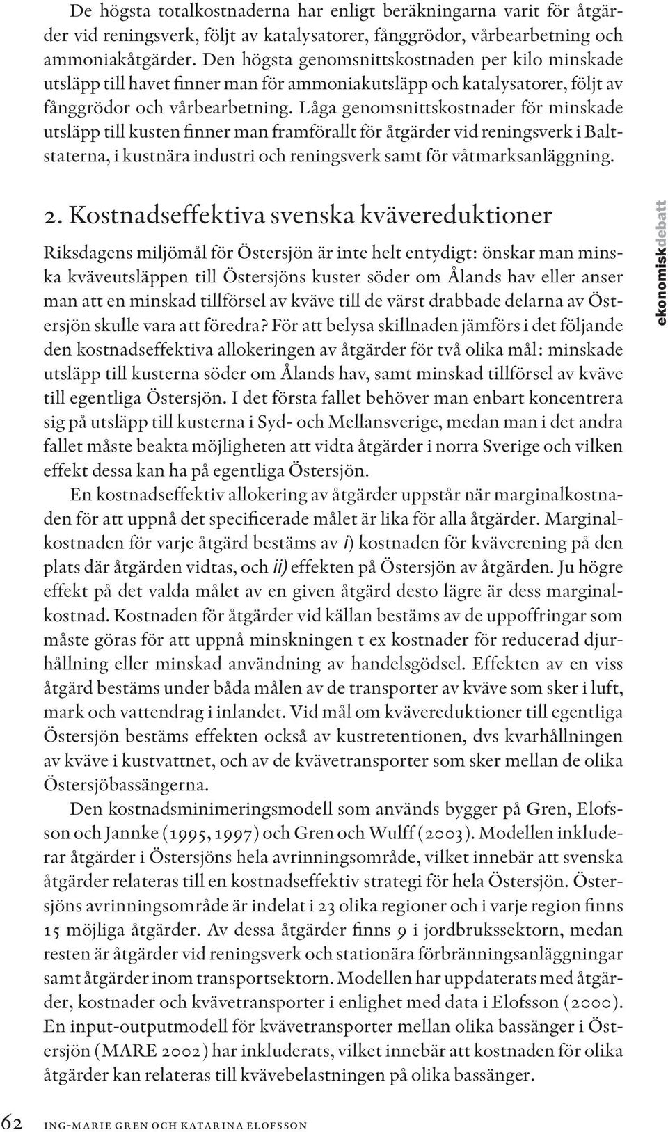 Låga genomsnittskostnader för minskade utsläpp till kusten finner man framförallt för åtgärder vid reningsverk i Baltstaterna, i kustnära industri och reningsverk samt för våtmarksanläggning. 2.