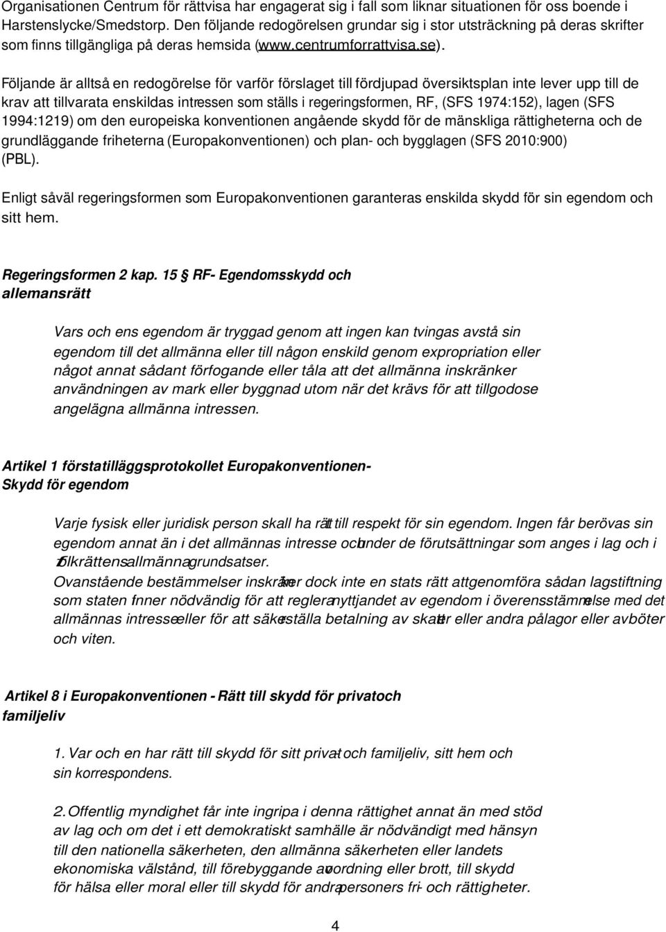 Följande är alltså en redogörelse för varför förslaget till fördjupad översiktsplan inte lever upp till de krav att tillvarata enskildas intressen som ställs i regeringsformen, RF, (SFS 1974:152),