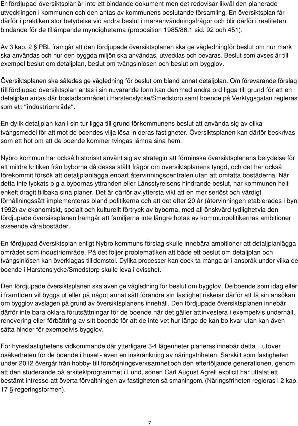 92 och 451). Av 3 kap. 2 PBL framgår att den fördjupade översiktsplanen ska ge vägledningför beslut om hur mark ska användas och hur den byggda miljön ska användas, utvecklas och bevaras.