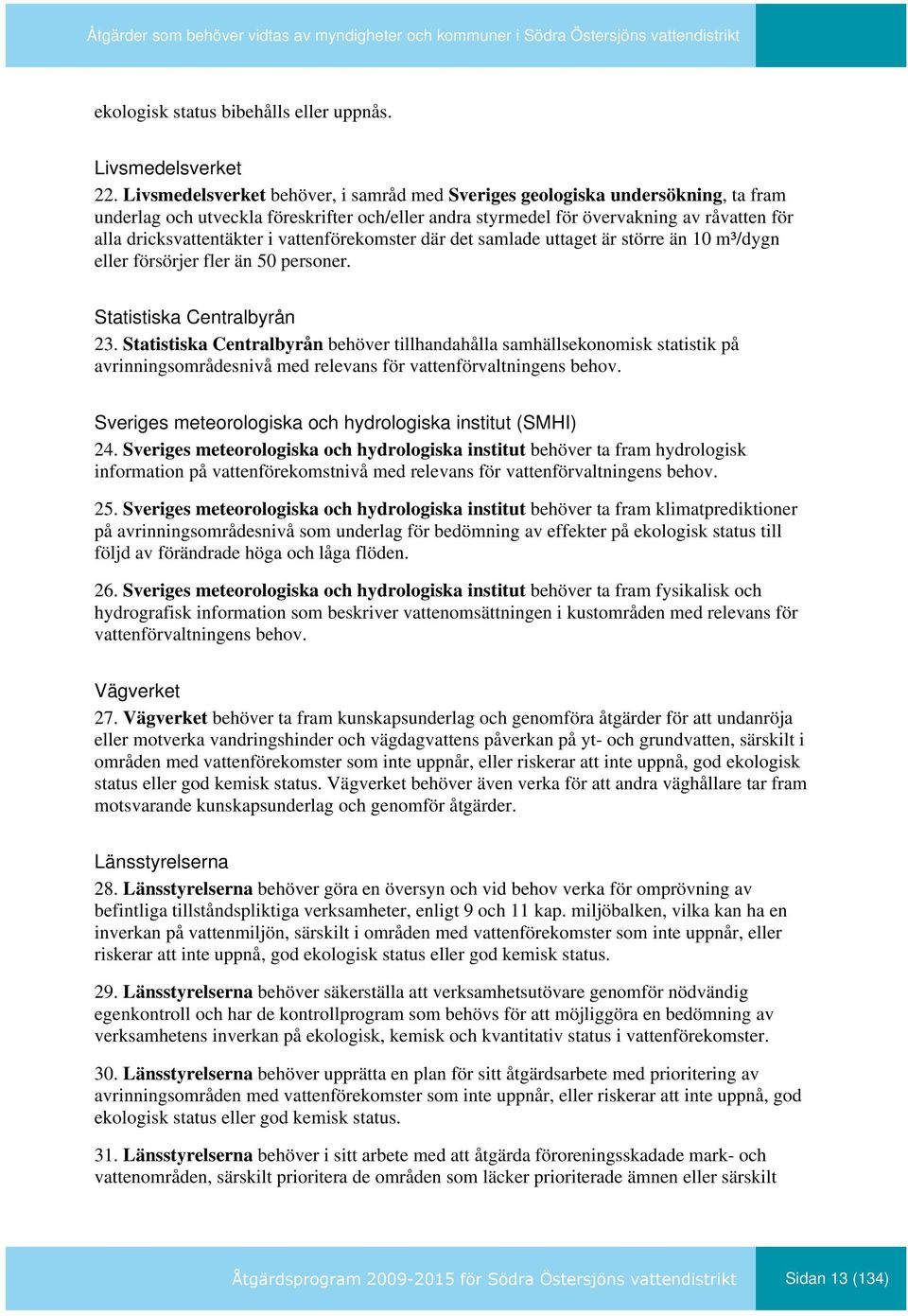 vattenförekomster där det samlade uttaget är större än 10 m³/dygn eller försörjer fler än 50 personer. Statistiska Centralbyrån 23.