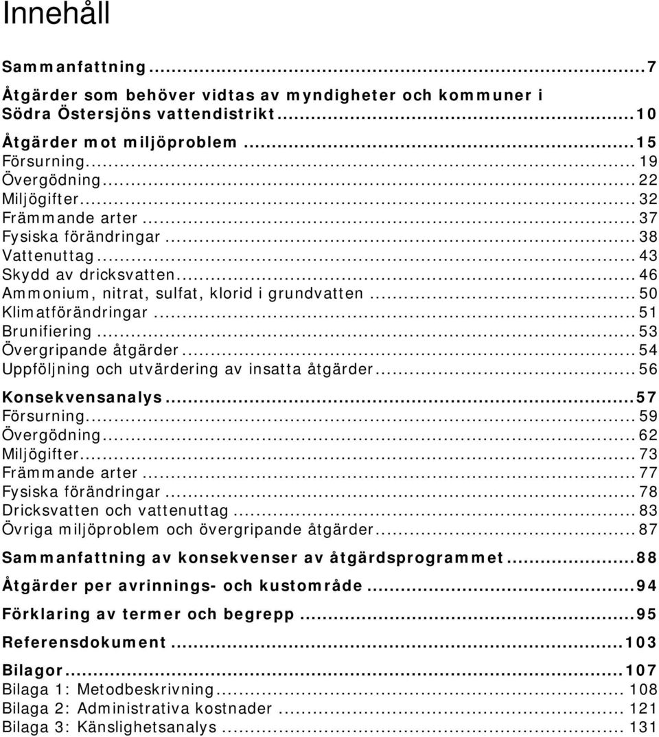 .. 53 Övergripande åtgärder... 54 Uppföljning och utvärdering av insatta åtgärder... 56 Konsekvensanalys...57 Försurning... 59 Övergödning... 62 Miljögifter... 73 Främmande arter.