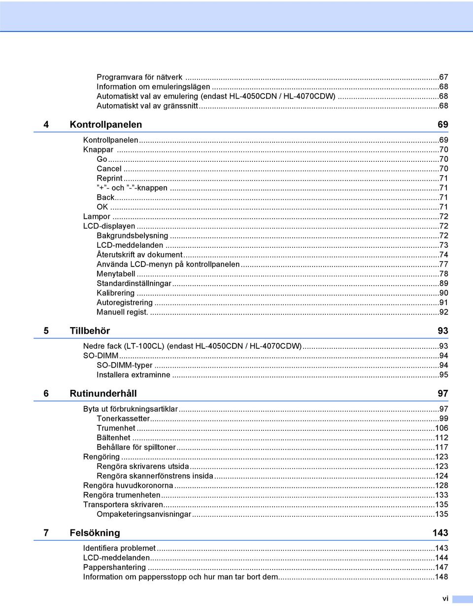 ..73 Återutskrift av dokument...74 Använda LCD-menyn på kontrollpanelen...77 Menytabell...78 Standardinställningar...89 Kalibrering...90 Autoregistrering...9 Manuell regist.