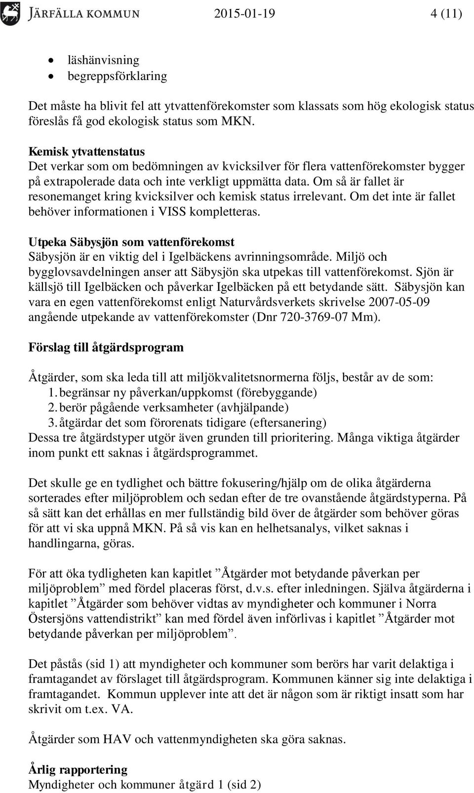 Om så är fallet är resonemanget kring kvicksilver och kemisk status irrelevant. Om det inte är fallet behöver informationen i VISS kompletteras.