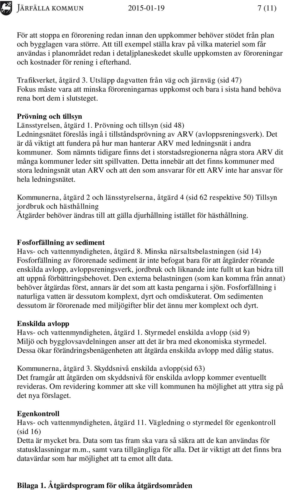 Utsläpp dagvatten från väg och järnväg (sid 47) Fokus måste vara att minska föroreningarnas uppkomst och bara i sista hand behöva rena bort dem i slutsteget.