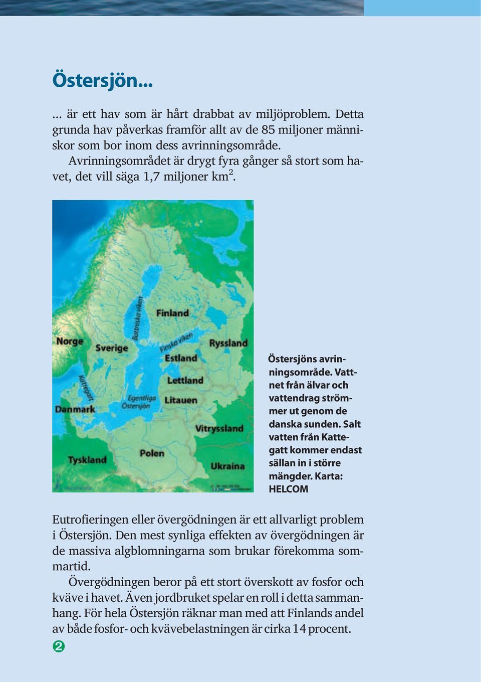 Salt vatten från Kattegatt kommer endast sällaninistörre mängder. Karta: HELCOM Eutrofieringen eller övergödningen är ett allvarligt problem i Östersjön.