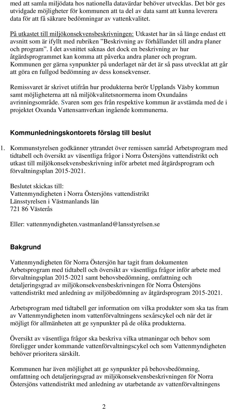 På utkastet till miljökonsekvensbeskrivningen: Utkastet har än så länge endast ett avsnitt som är ifyllt med rubriken Beskrivning av förhållandet till andra planer och program.