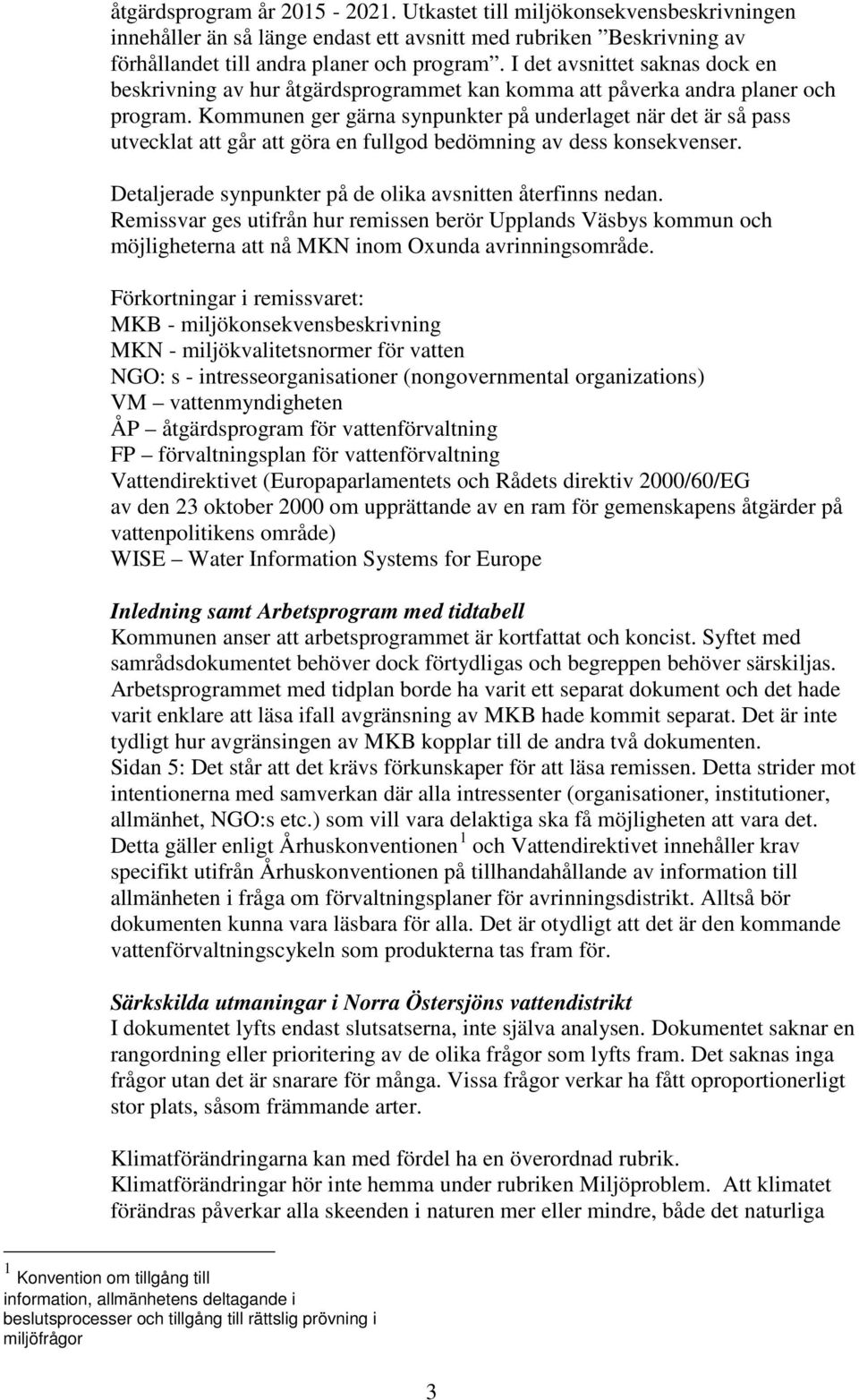 Kommunen ger gärna synpunkter på underlaget när det är så pass utvecklat att går att göra en fullgod bedömning av dess konsekvenser. Detaljerade synpunkter på de olika avsnitten återfinns nedan.