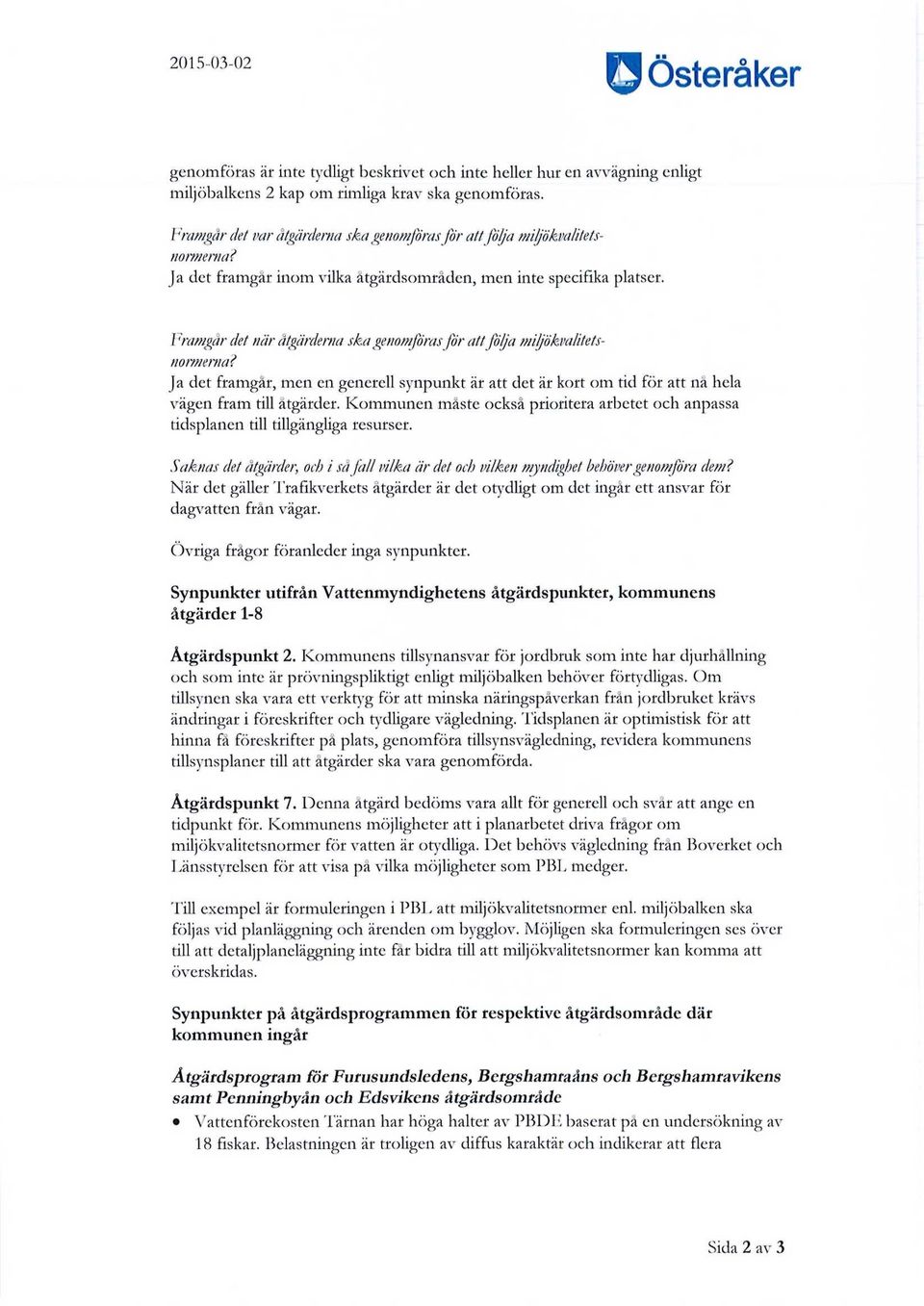 Framgår det när åtgärderna ska genomföras för att följa miljökvalitetsnormerna'? Ja det framgår, men en generell synpunkt är att det är kort om tid för att nå hela vägen fram till åtgärder.