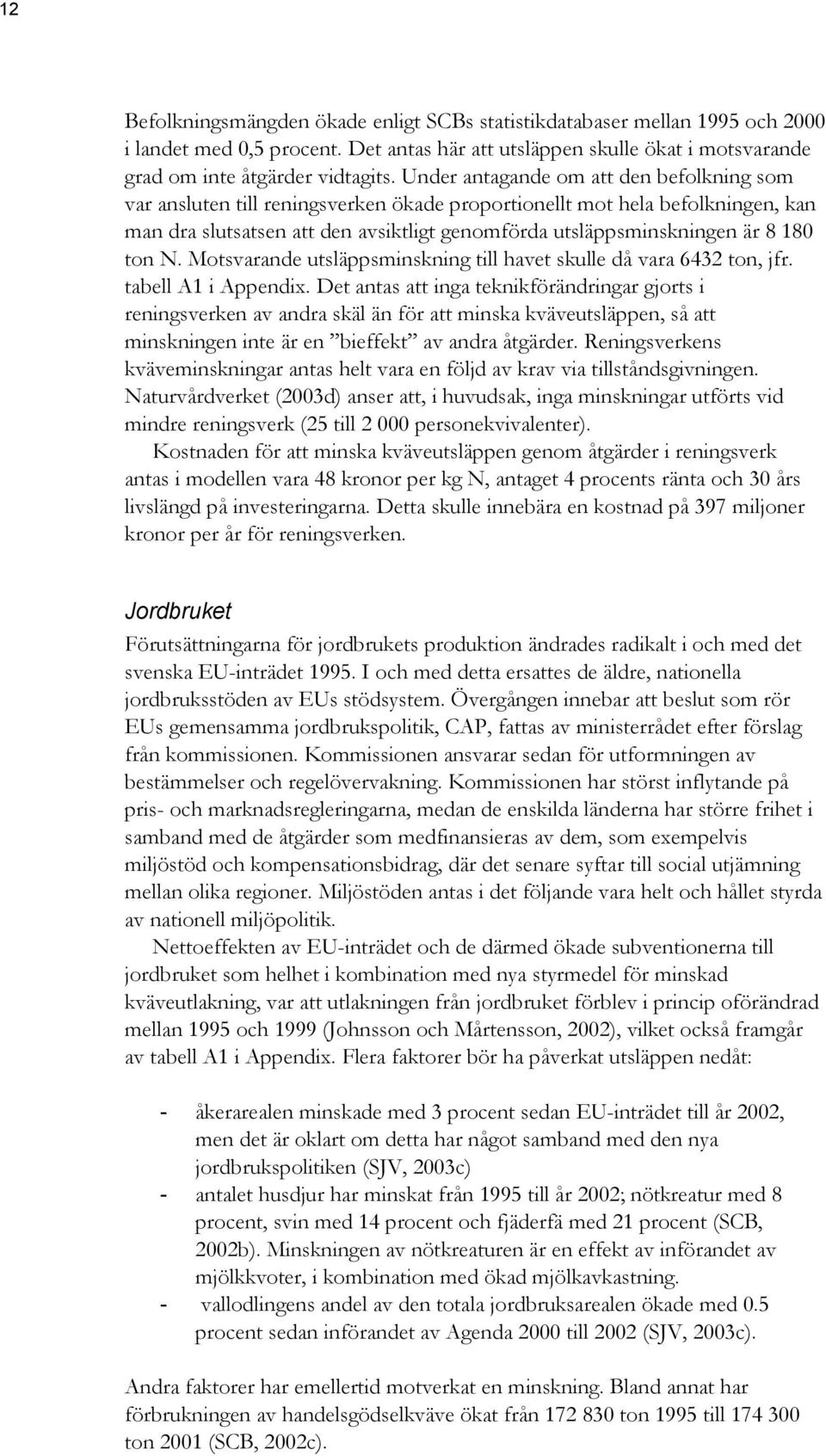 ton N. Motsvarande utsläppsminskning till havet skulle då vara 6432 ton, jfr. tabell A1 i Appendix.