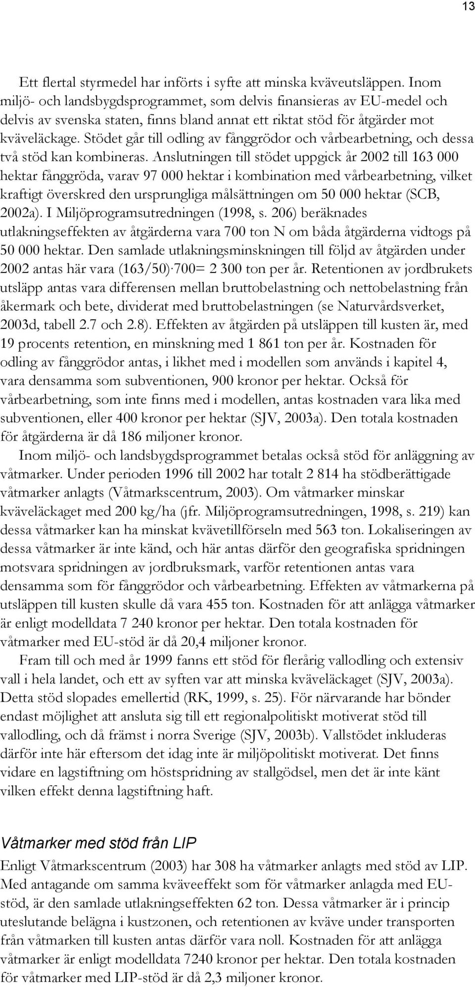 Stödet går till odling av fånggrödor och vårbearbetning, och dessa två stöd kan kombineras.