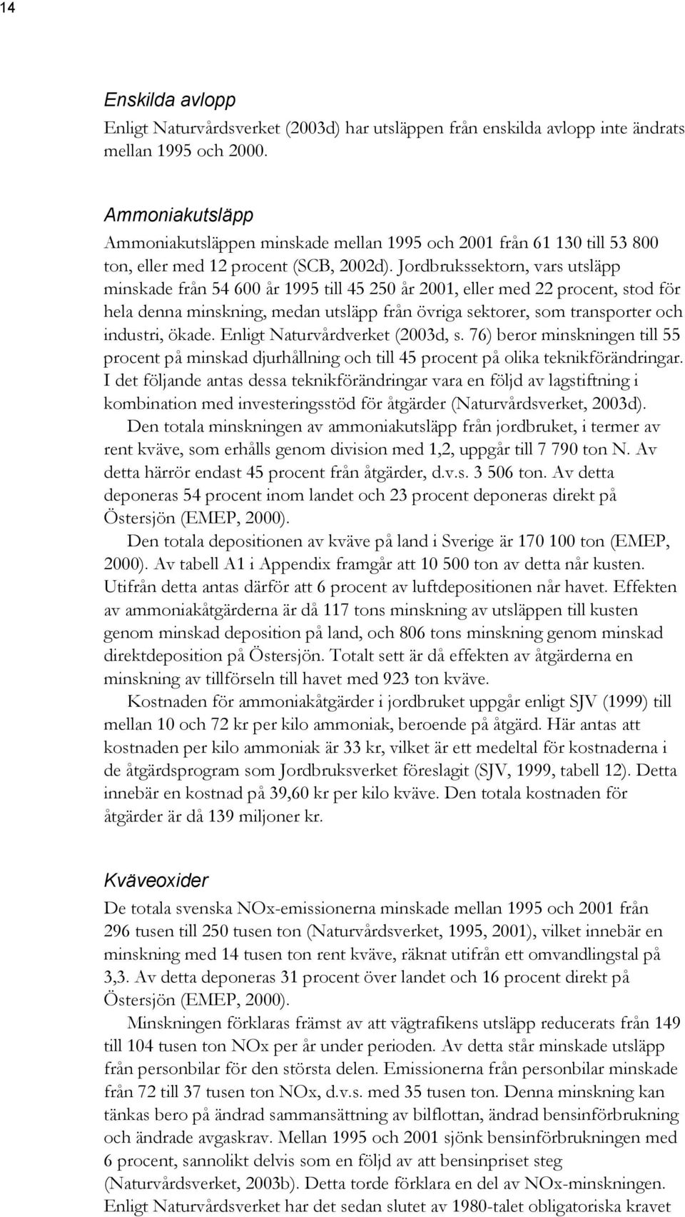 Jordbrukssektorn, vars utsläpp minskade från 54 600 år 1995 till 45 250 år 2001, eller med 22 procent, stod för hela denna minskning, medan utsläpp från övriga sektorer, som transporter och industri,