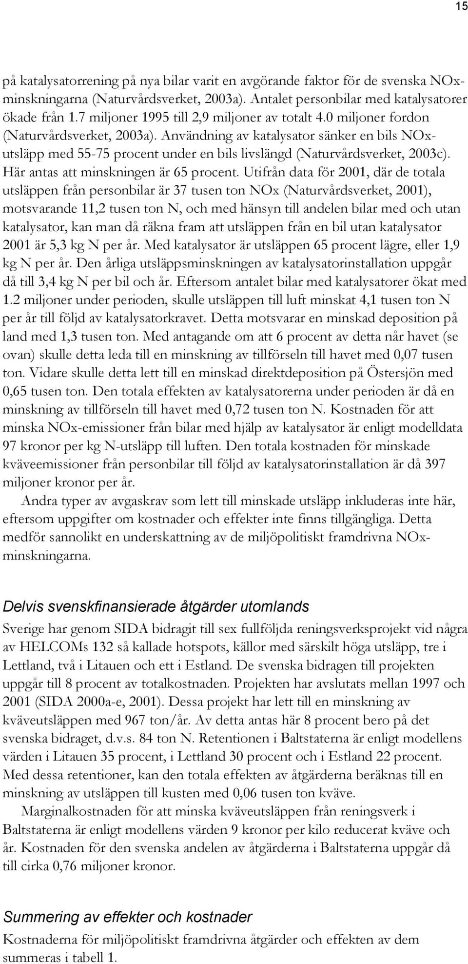 Användning av katalysator sänker en bils NOxutsläpp med 55-75 procent under en bils livslängd (Naturvårdsverket, 2003c). Här antas att minskningen är 65 procent.