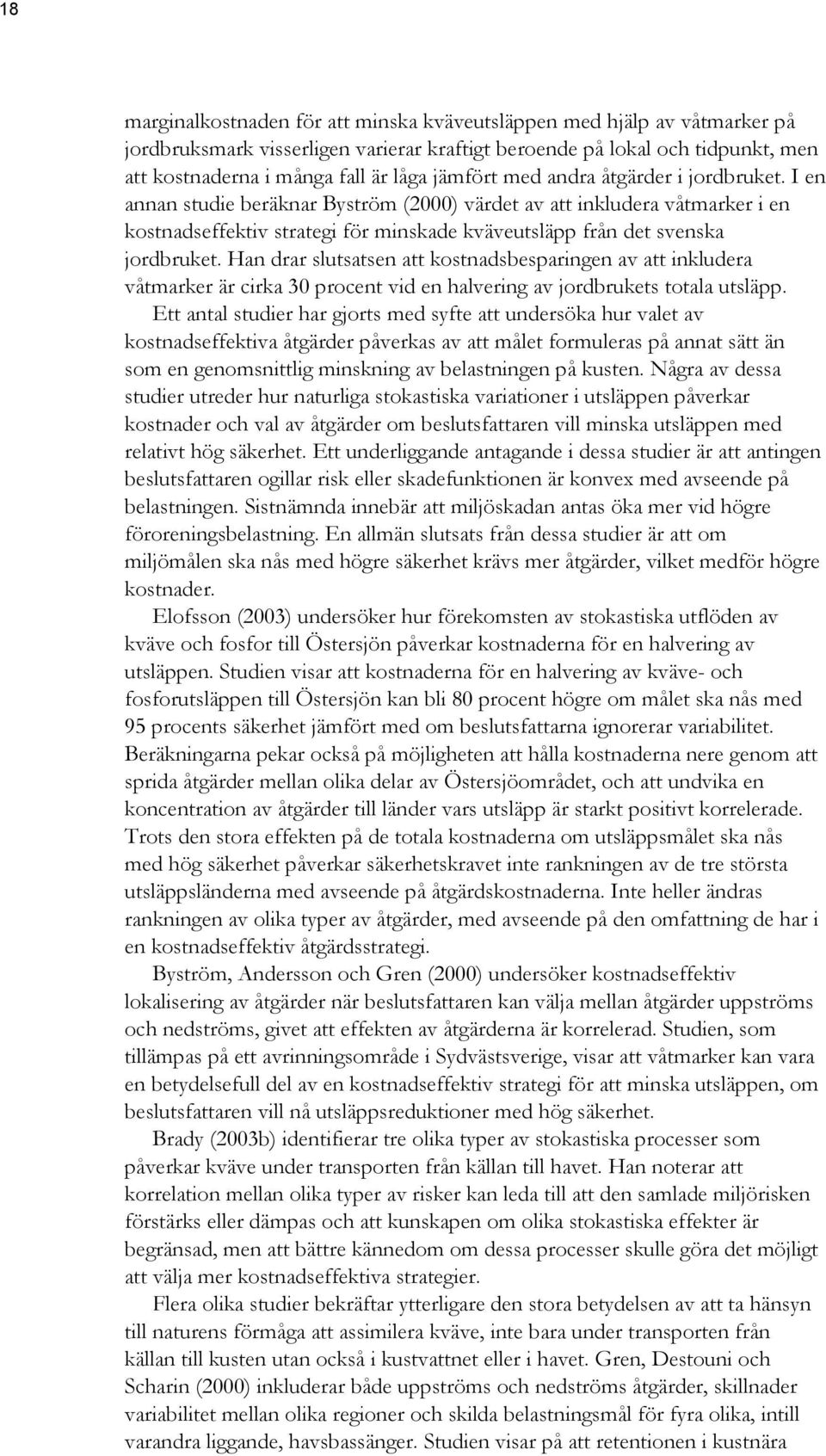 I en annan studie beräknar Byström (2000) värdet av att inkludera våtmarker i en kostnadseffektiv strategi för minskade kväveutsläpp från det svenska jordbruket.