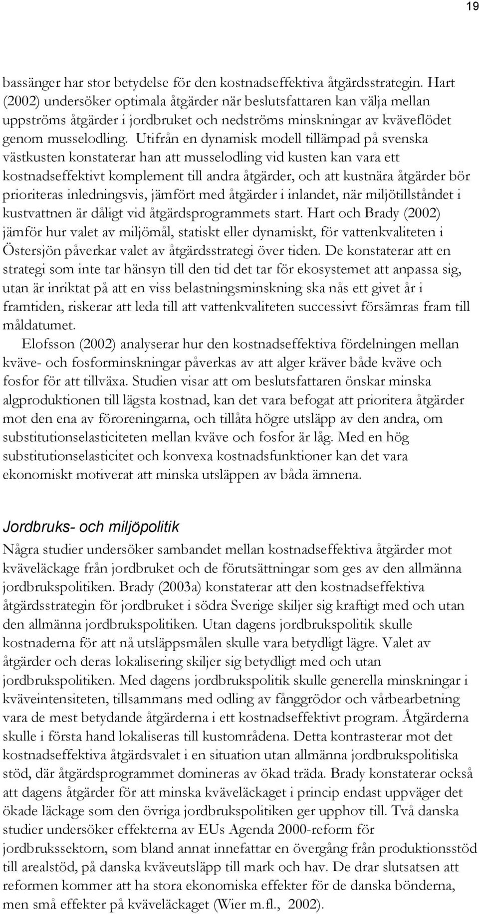 Utifrån en dynamisk modell tillämpad på svenska västkusten konstaterar han att musselodling vid kusten kan vara ett kostnadseffektivt komplement till andra åtgärder, och att kustnära åtgärder bör