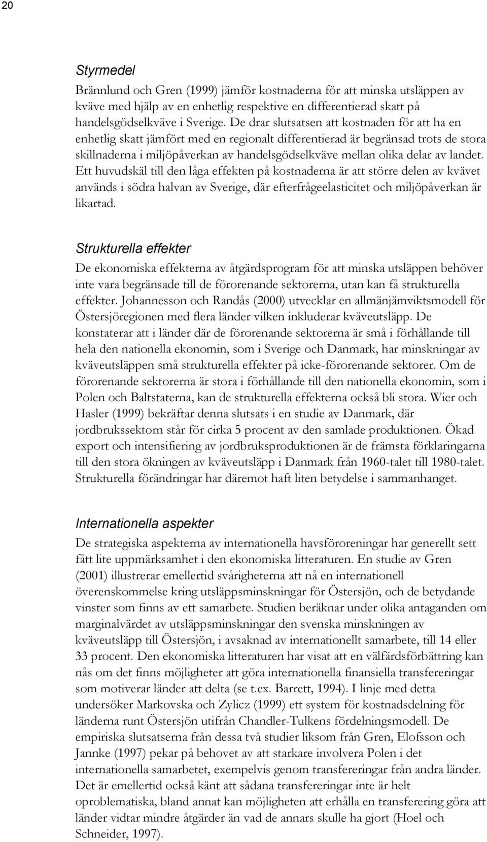 av landet. Ett huvudskäl till den låga effekten på kostnaderna är att större delen av kvävet används i södra halvan av Sverige, där efterfrågeelasticitet och miljöpåverkan är likartad.