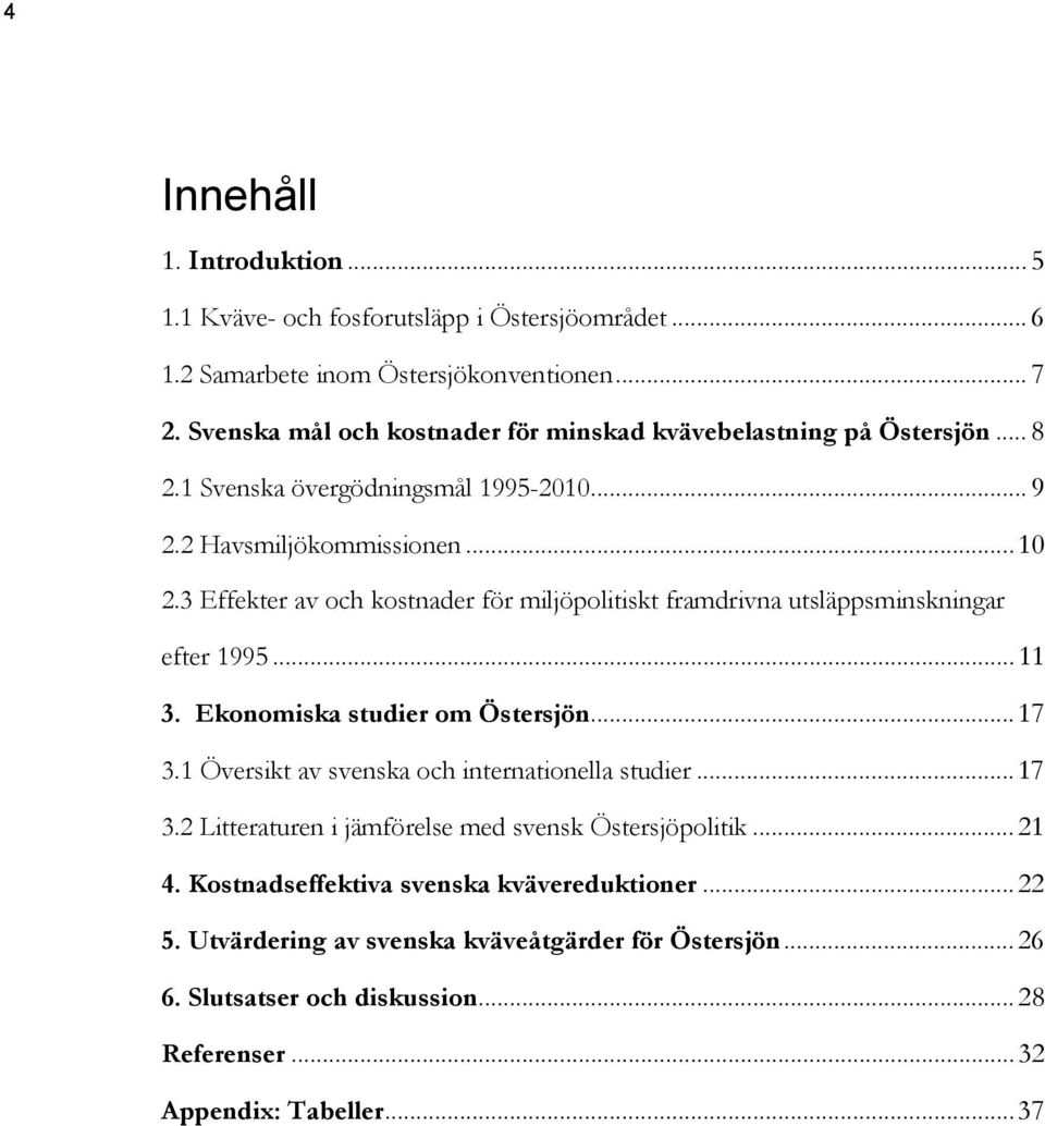 3 Effekter av och kostnader för miljöpolitiskt framdrivna utsläppsminskningar efter 1995...11 3. Ekonomiska studier om Östersjön...17 3.