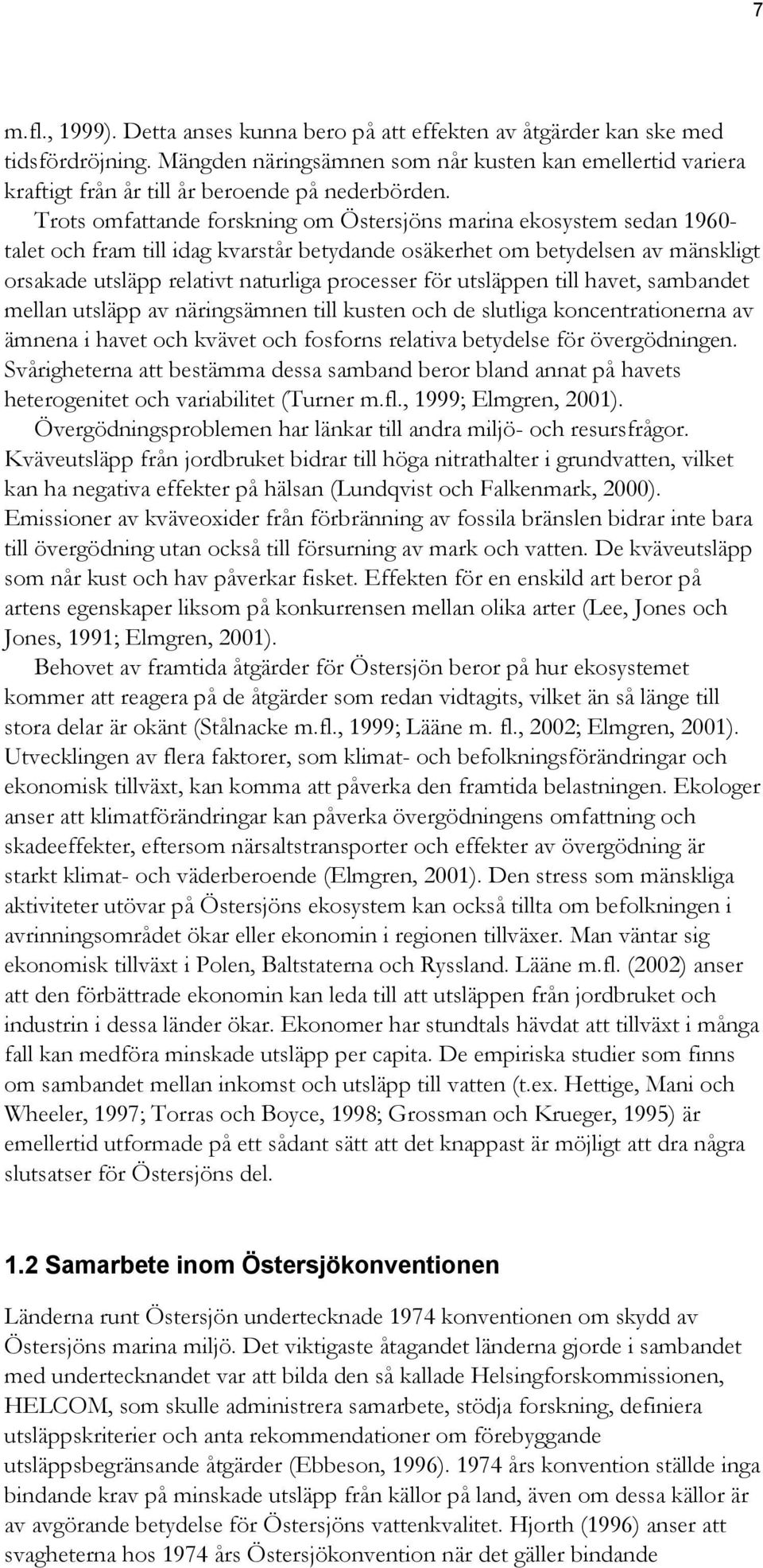 Trots omfattande forskning om Östersjöns marina ekosystem sedan 1960- talet och fram till idag kvarstår betydande osäkerhet om betydelsen av mänskligt orsakade utsläpp relativt naturliga processer