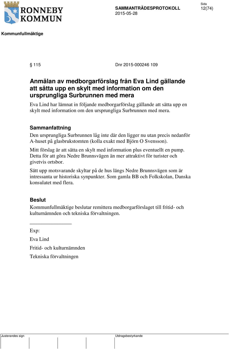 Sammanfattning Den ursprungliga Surbrunnen låg inte där den ligger nu utan precis nedanför A-huset på glasbrukstomten (kolla exakt med Björn O Svensson).