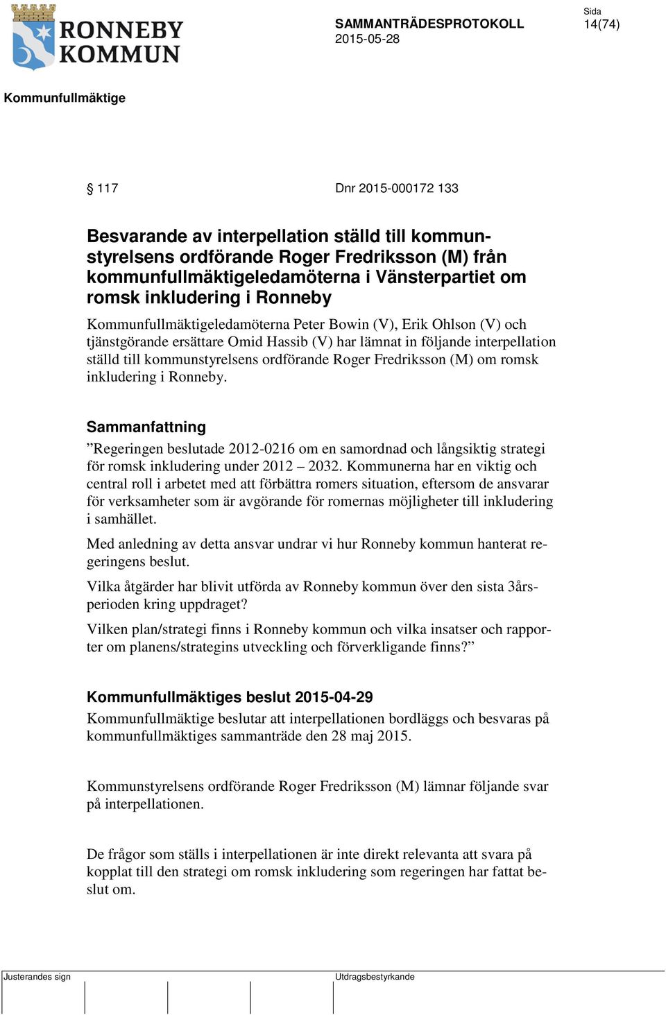 romsk inkludering i Ronneby. Sammanfattning Regeringen beslutade 2012-0216 om en samordnad och långsiktig strategi för romsk inkludering under 2012 2032.