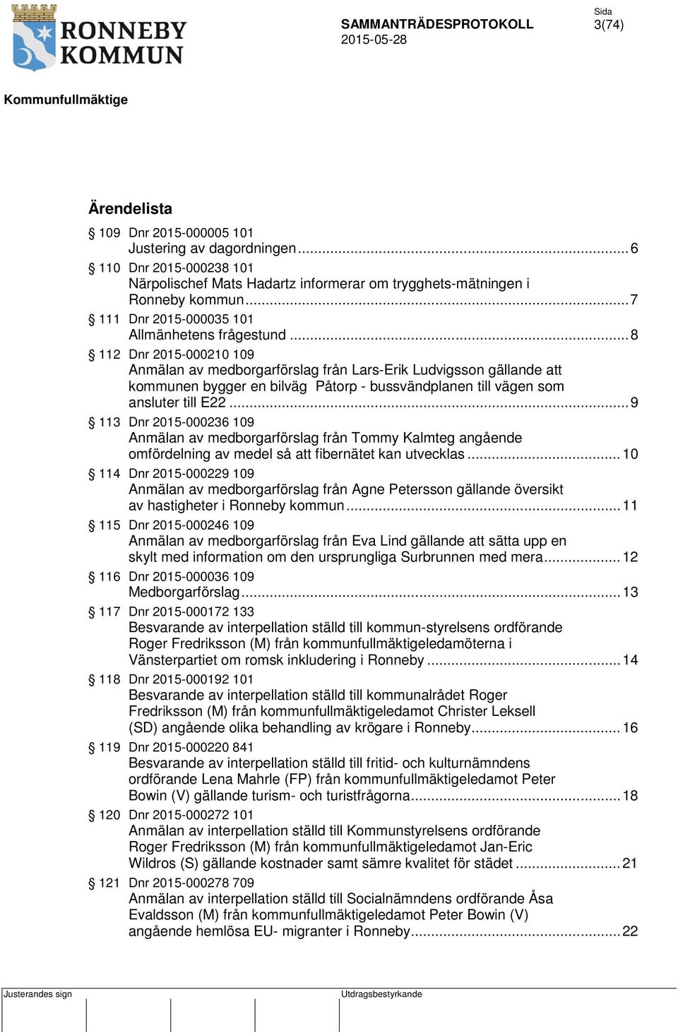 .. 8 112 Dnr 2015-000210 109 Anmälan av medborgarförslag från Lars-Erik Ludvigsson gällande att kommunen bygger en bilväg Påtorp - bussvändplanen till vägen som ansluter till E22.