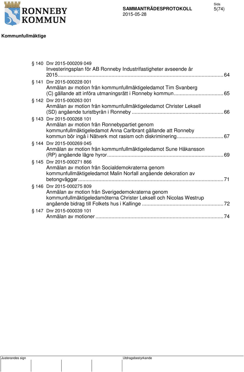 .. 65 142 Dnr 2015-000263 001 Anmälan av motion från kommunfullmäktigeledamot Christer Leksell (SD) angående turistbyrån i Ronneby.