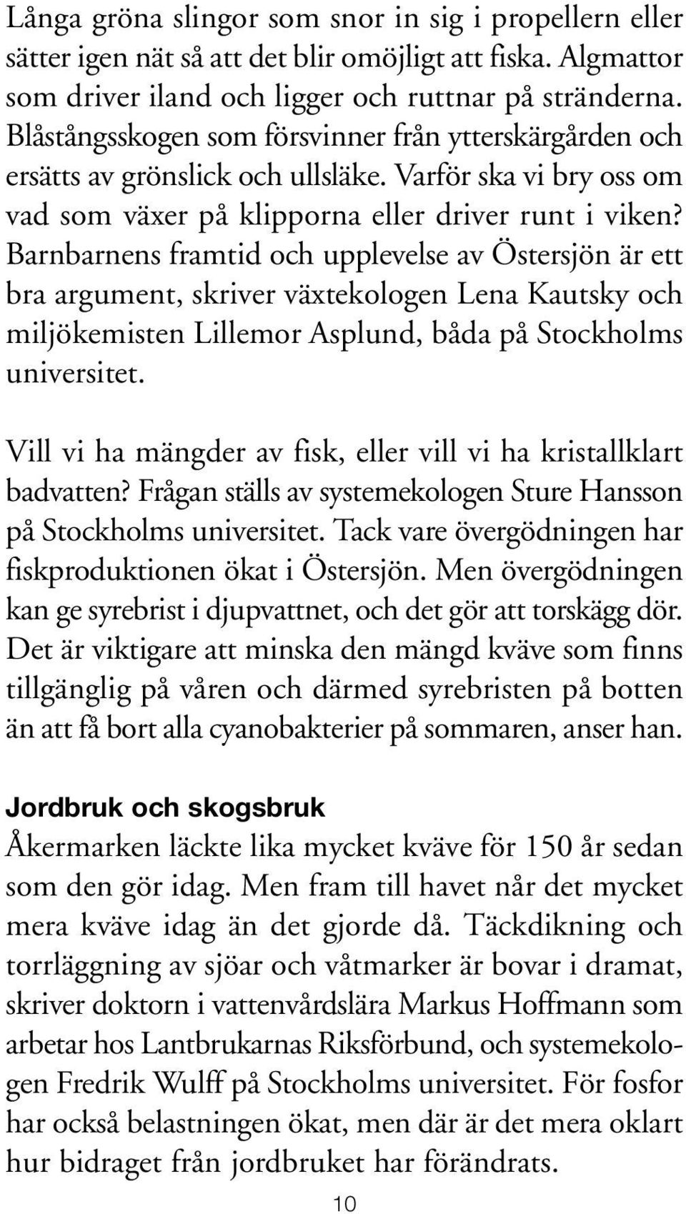 Barnbarnens framtid och upplevelse av Östersjön är ett bra argument, skriver växtekologen Lena Kautsky och miljökemisten Lillemor Asplund, båda på Stockholms universitet.