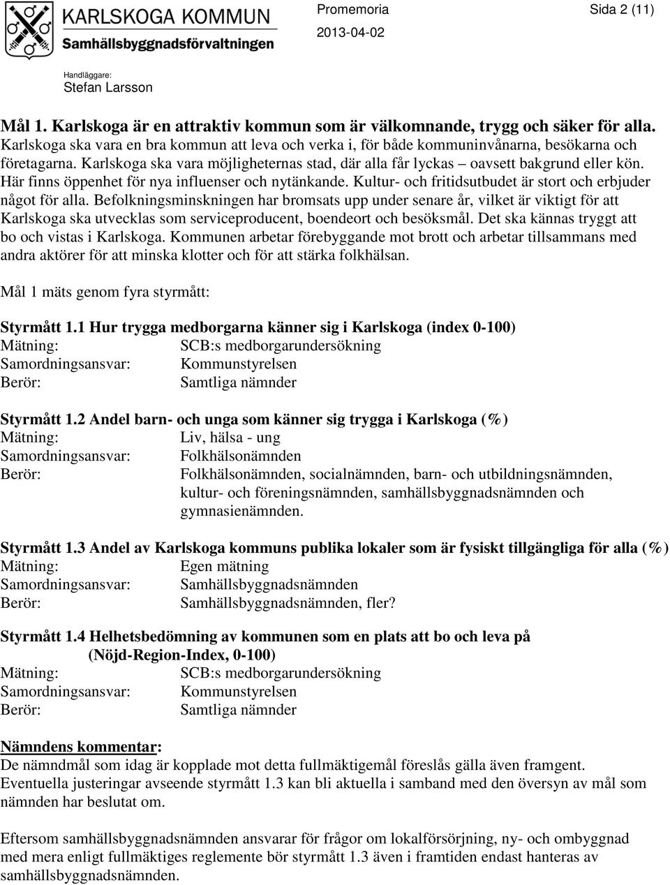 Här finns öppenhet för nya influenser och nytänkande. Kultur- och fritidsutbudet är stort och erbjuder något för alla.