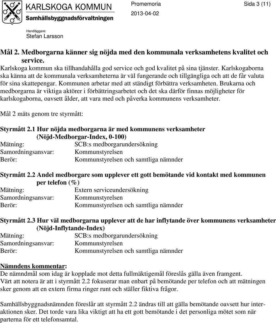 Karlskogaborna ska känna att de kommunala verksamheterna är väl fungerande och tillgängliga och att de får valuta för sina skattepengar. Kommunen arbetar med att ständigt förbättra verksamheten.