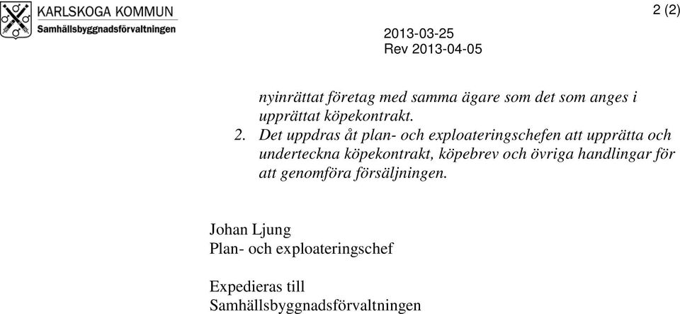 Det uppdras åt plan- och exploateringschefen att upprätta och underteckna köpekontrakt,