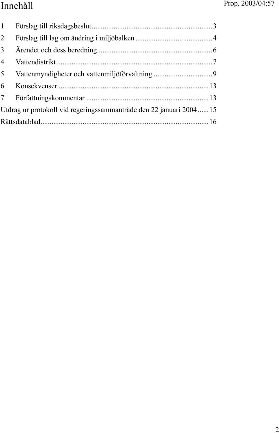 ..6 4 Vattendistrikt...7 5 Vattenmyndigheter och vattenmiljöförvaltning.