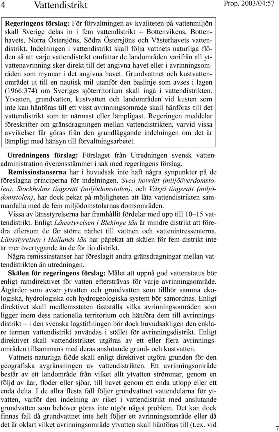 Indelningen i vattendistrikt skall följa vattnets naturliga flöden så att varje vattendistrikt omfattar de landområden varifrån all ytvattenavrinning sker direkt till det angivna havet eller i