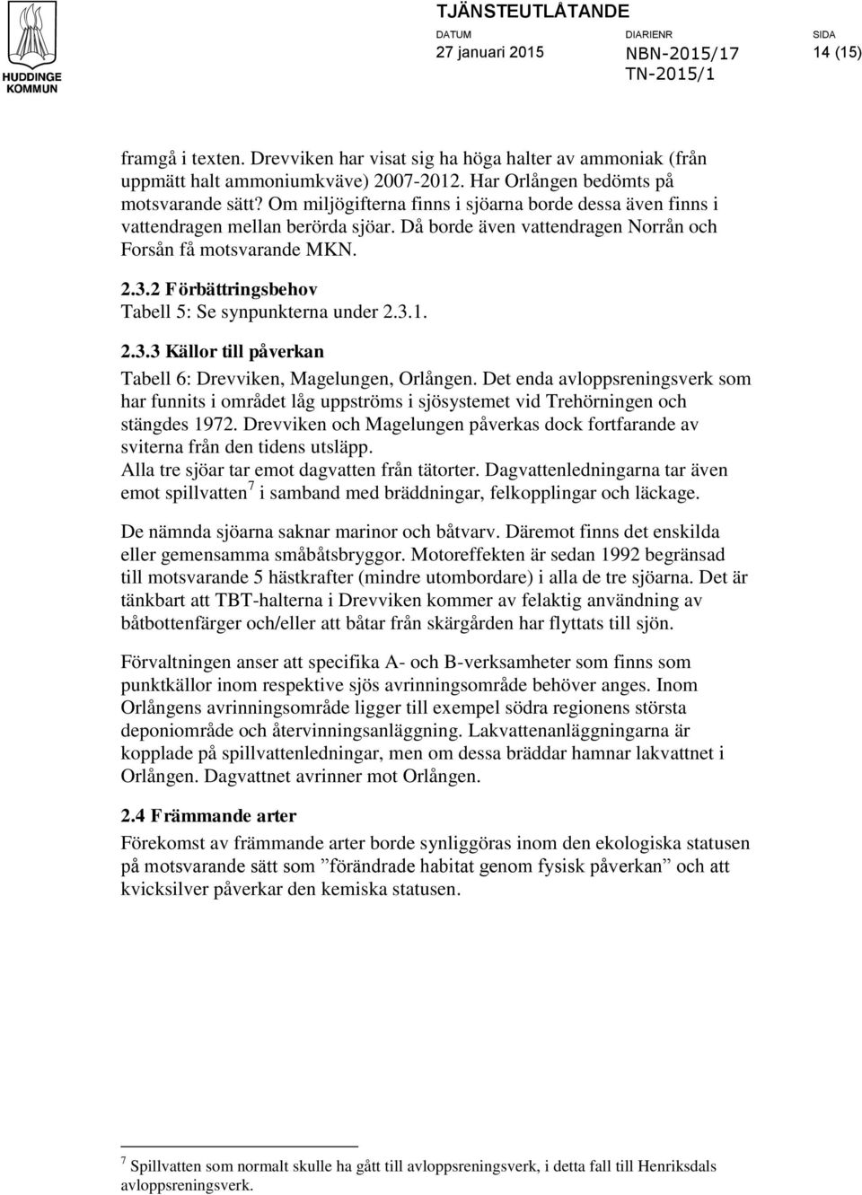 2 Förbättringsbehov Tabell 5: Se synpunkterna under 2.3.1. 2.3.3 Källor till påverkan Tabell 6: Drevviken, Magelungen, Orlången.