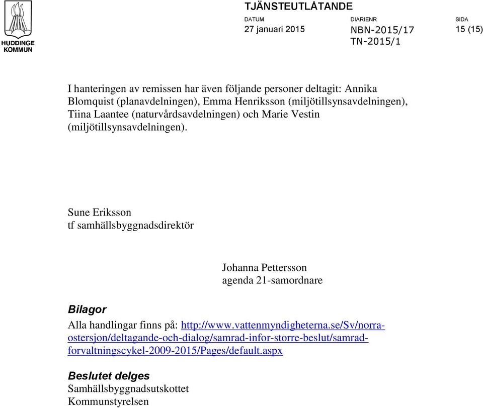 Sune Eriksson tf samhällsbyggnadsdirektör Johanna Pettersson agenda 21-samordnare Bilagor Alla handlingar finns på: http://www.