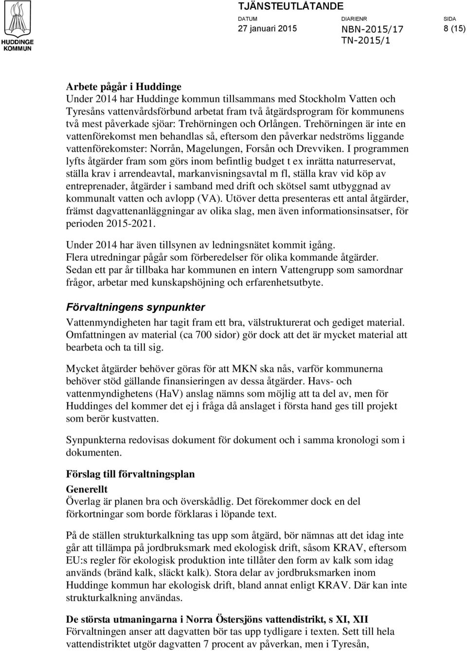 I programmen lyfts åtgärder fram som görs inom befintlig budget t ex inrätta naturreservat, ställa krav i arrendeavtal, markanvisningsavtal m fl, ställa krav vid köp av entreprenader, åtgärder i