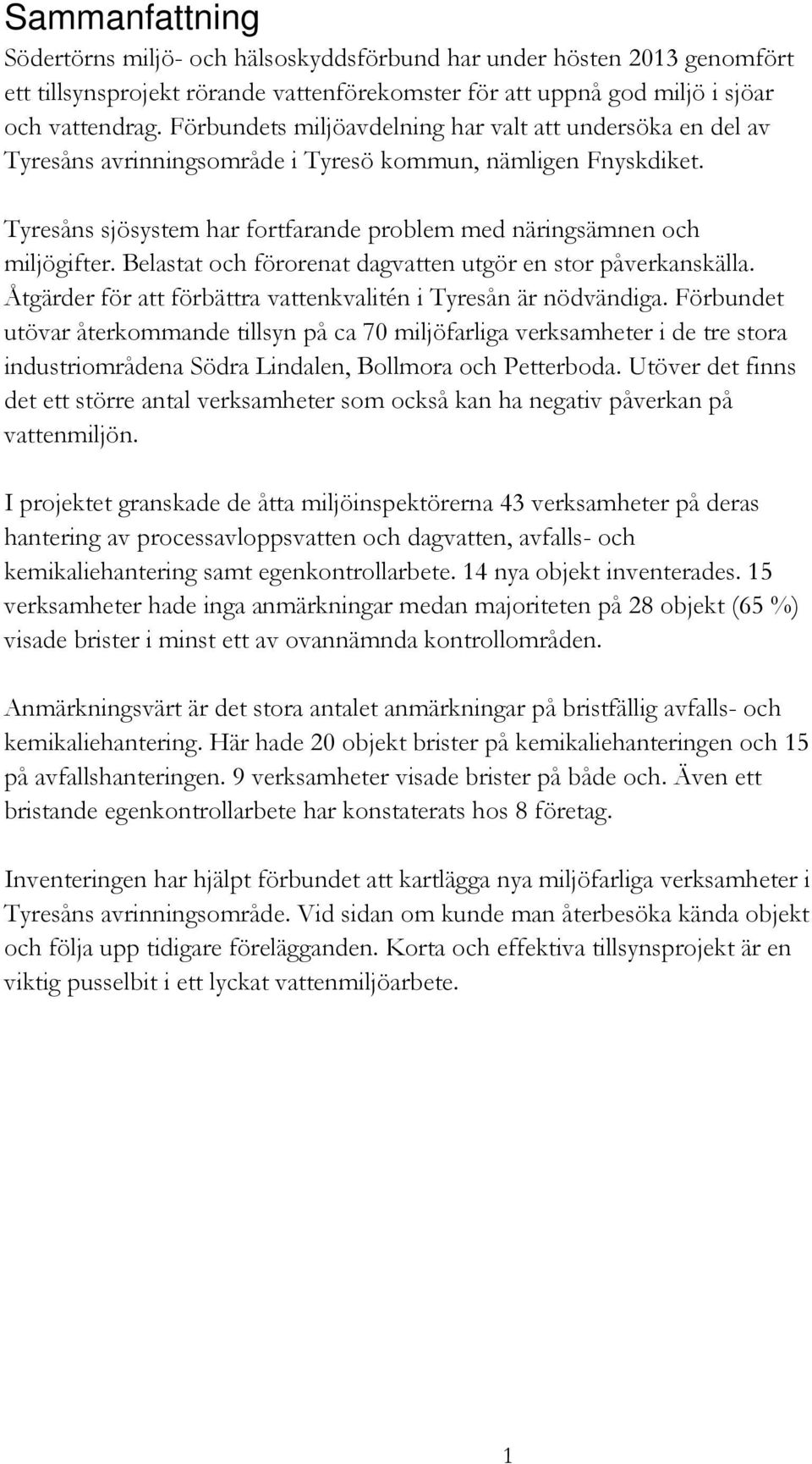 Belastat och förorenat dagvatten utgör en stor påverkanskälla. Åtgärder för att förbättra vattenkvalitén i Tyresån är nödvändiga.