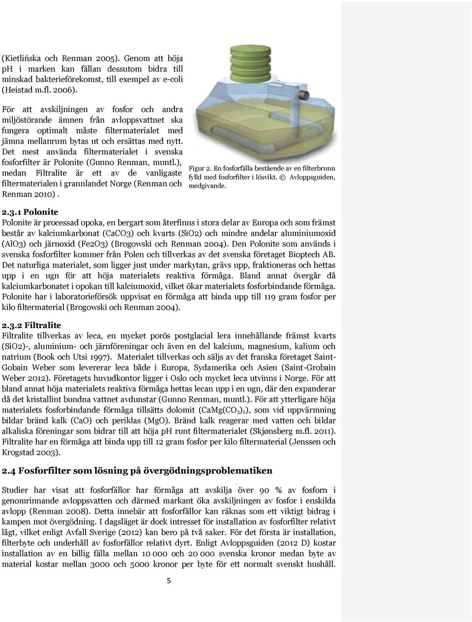 Det mest använda filtermaterialet i svenska fosforfilter är Polonite (Gunno Renman, muntl.), medan Filtralite är ett av de vanligaste filtermaterialen i grannlandet Norge (Renman och Renman 2010). 2.3.