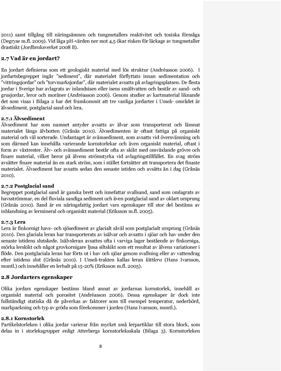 En jordart definieras som ett geologiskt material med lös struktur (Andréasson 2006).