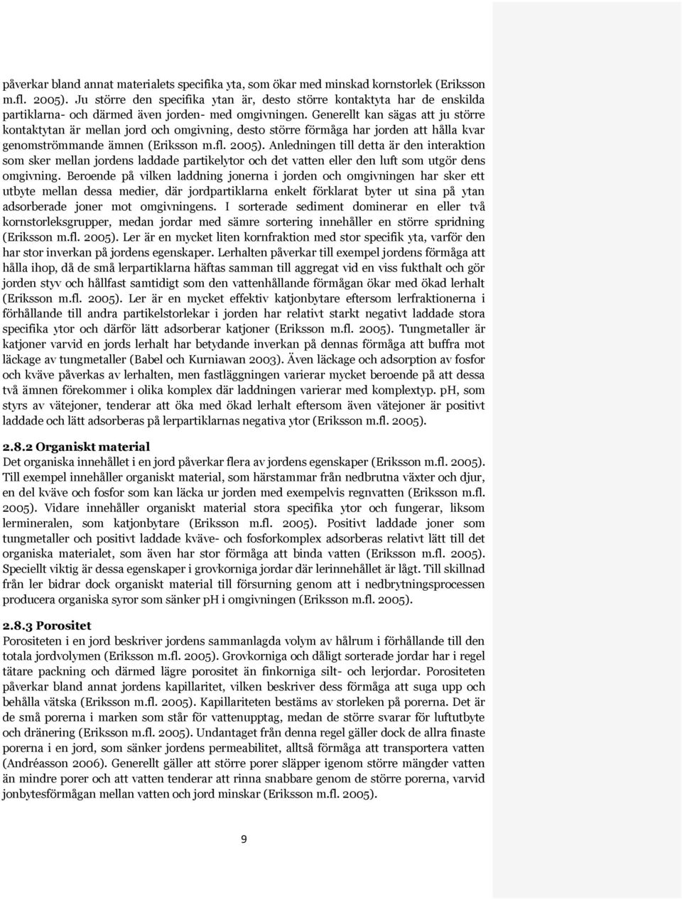 Generellt kan sägas att ju större kontaktytan är mellan jord och omgivning, desto större förmåga har jorden att hålla kvar genomströmmande ämnen (Eriksson m.fl. 2005).