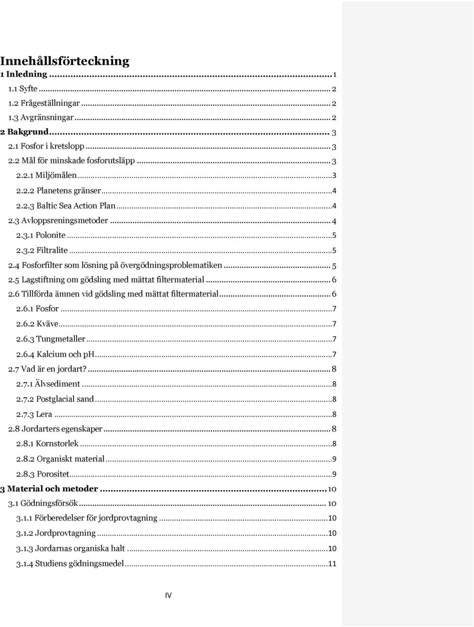 5 Lagstiftning om gödsling med mättat filtermaterial... 6 2.6 Tillförda ämnen vid gödsling med mättat filtermaterial... 6 2.6.1 Fosfor...7 2.6.2 Kväve...7 2.6.3 Tungmetaller...7 2.6.4 Kalcium och ph.