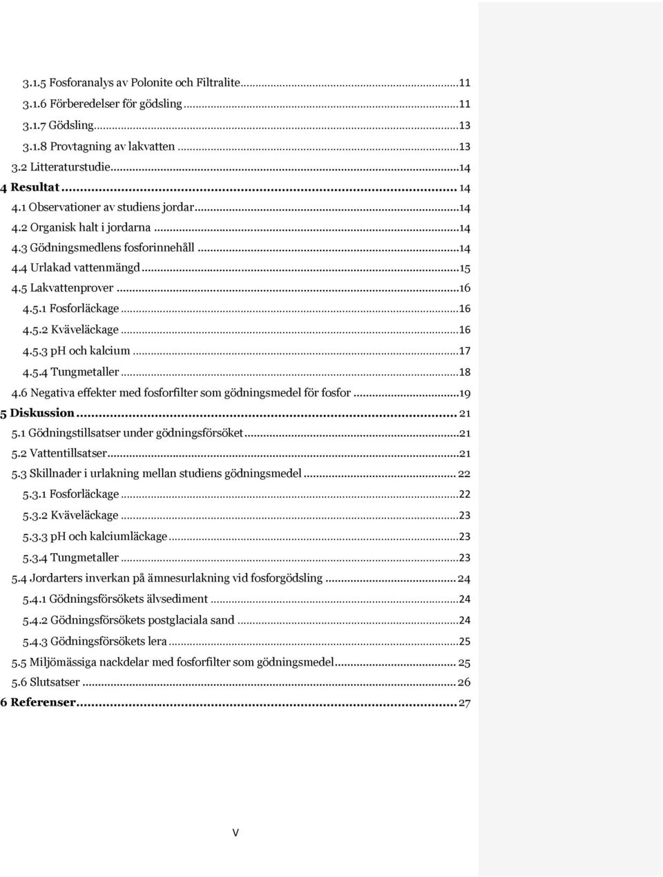 .. 16 4.5.2 Kväveläckage... 16 4.5.3 ph och kalcium... 17 4.5.4 Tungmetaller... 18 4.6 Negativa effekter med fosforfilter som gödningsmedel för fosfor... 19 5 Diskussion... 21 5.